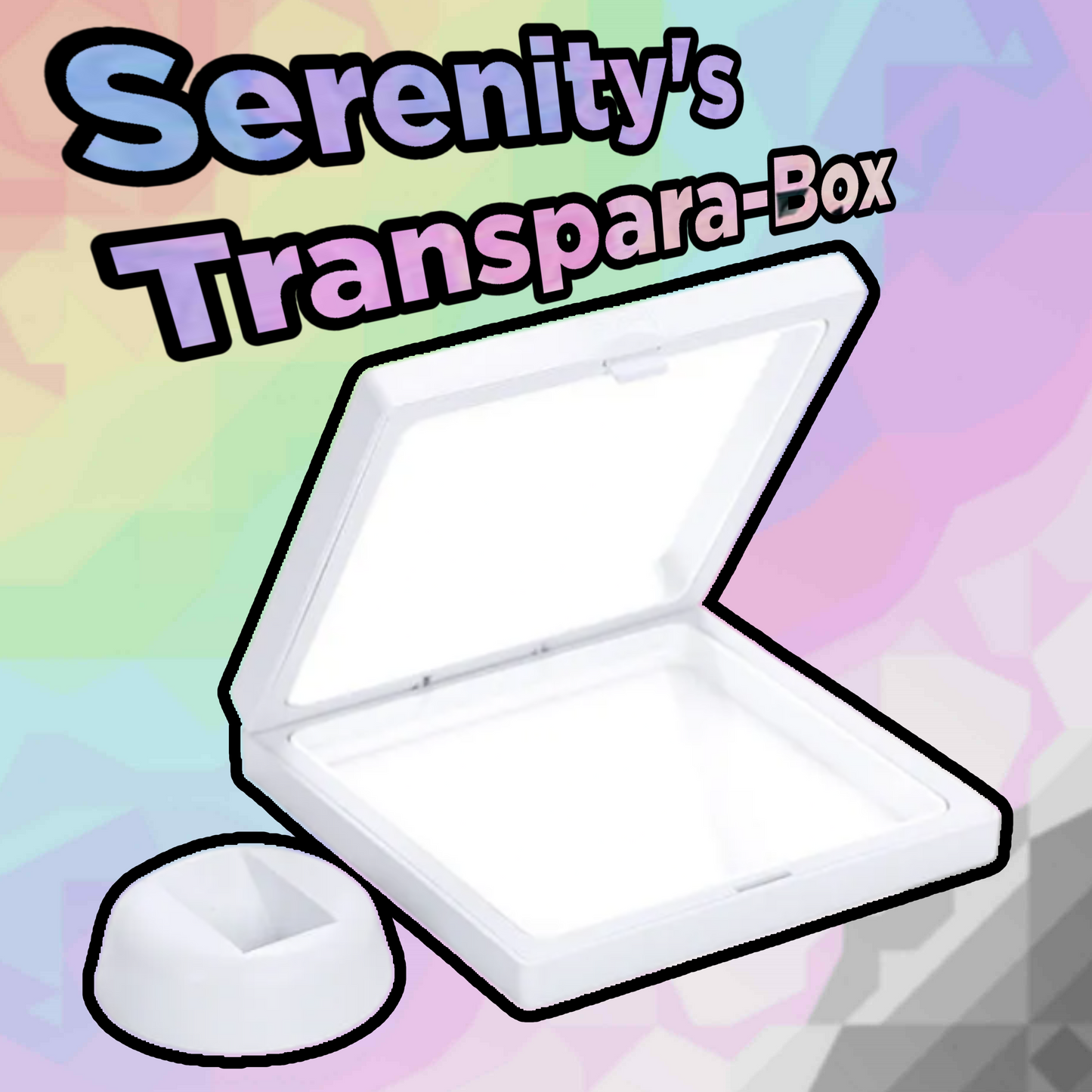 Serenity's Transpara-Box